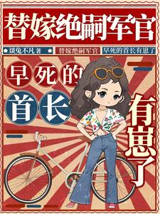 替嫁绝嗣军官，早死的首长有崽了